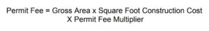 The permit fee is determined using the building gross area, the Square Foot Construction Cost and the Permit Fee Multiplier.